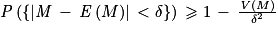 \mathit{P}\left ( \left\{ \left| \mathit{M}\, -\, \mathit{E} \left ( M \right )\right| \, < \delta\right\} \right )\, \geq 1\, -\, \frac{\mathit{V}\left ( M \right )}{\delta^{2}}