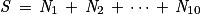 \mathit{S}\, = \, \mathit{N}_{1}\, + \, \mathit{N}_{2}\, +\, \cdots \, +\, \mathit{N}_{10}