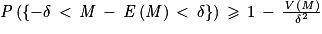 \mathit{P\left ( \left\{ -\delta\, < \, \mathit{M}\, -\, \mathit{E}\left ( \mathit{M}\right )\, < \, \delta\right\} \right )}\, \geq \, 1\, -\, \frac{\mathit{V\left ( M \right )}}{\delta^{2}}