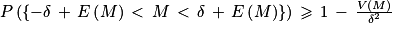 P\left ( \left\{ -\mathit{\delta }\, +\, E\left ( M \right )\, < \, M\, < \, \mathit{\delta }\, +\, E\left ( M \right )\right\} \right )\, \geq \, 1\, -\, \frac{V\left ( M \right )}{\mathit{\delta }^{2}}