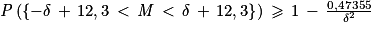 \mathit{P}\left ( \left\{ -\delta\, +\, 12,3\, < \, \mathit{M}\, < \, \delta\, +\, 12,3\right\} \right )\, \geq \, 1\, -\, \frac{0,47355}{\delta^{2}}