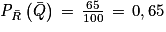 \mathit{P}_{\bar{R}}\left ( \bar{Q} \right )\, = \, \frac{65}{100}\, = \, 0,65