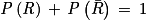 \mathit{P}\left ( \mathit{R} \right )\, +\, \mathit{P}\left ( \bar{R} \right )\, = \, 1