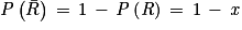 \mathit{P}\left ( \bar{R} \right )\, = \, 1\, -\, \mathit{P}\left ( \mathit{R} \right )\, = \, 1\, -\, \mathit{x}