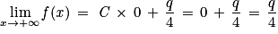 \displaystyle \lim_{x \to +\infty }\mathit{f}(\mathit{x})\, =\, \, \mathit{C}\, \times \, \mathrm{0}\, +\, \frac{q}{\mathrm{4}}\, =\, \mathrm{0}\, +\, \frac{q}{\mathrm{4}}\, =\, \frac{q}{\mathrm{4}}