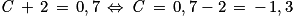 \mathit{C}\, +\, 2\, =\, 0,7\,\Leftrightarrow \, \mathit{C}\, =\, 0,7-2\, =\, -\, 1,3