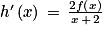 {h}'\left ( x \right )\, = \, \frac{2f\left ( x \right )}{x\, +\, 2}