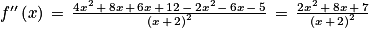 {f}''\left ( x \right )\, = \, \frac{4x^{2}\, +\, 8x\, +\, 6x\, +\, 12\, -\, 2x^{2}\, -\, 6x\, -\, 5}{\left ( x\, +\, 2 \right )^{2}}\, = \, \frac{2x^{2}\, +\, 8x\, +\, 7}{\left ( x\, +\, 2 \right )^{2}}