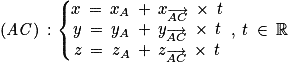 \left ( \mathit{AC} \right )\: :\left\{\begin{matrix}x\: =\: x_{A}\: +\: x_{\overrightarrow{AC}}\: \times \: t\\y\: =\: y_{A}\: +\: y_{\overrightarrow{AC}}\: \times \: t\\z\: =\: z_{A}\: +\: z_{\overrightarrow{AC}}\: \times \: t\end{matrix}\right.\: ,\: t\: \in \: \mathbb{R}