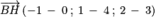 \overrightarrow{BH}\left ( -1\: -\: 0\: ;\: 1\: -\: 4\: ;\: 2\: -\: 3 \right )