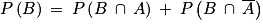 P\left ( B \right )\: =\: P\left ( B\: \cap \: A \right )\: +\: P\left ( B\: \cap \: \overline{A} \right )