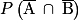 P\left ( \overline{\mathrm{A}}\: \cap \: \overline{\mathrm{B}}\right )