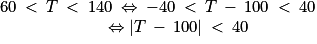 \begin{matrix}60\: < \: T\: < \: 140\: \Leftrightarrow \: -40\: < \: T\: -\: 100\: <\: 40 \\\; \; \; \; \; \; \; \; \; \Leftrightarrow \left | T\: -\: 100\right | \: < \: 40\end{matrix}