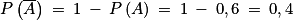 P\left ( \overline{A} \right )\: =\: 1\: -\: P\left ( A \right )\: =\:1\: -\: 0,6\: =\: 0,4