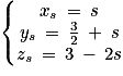 \left\{\begin{matrix}x_{s}\: =\: s\\y_{s}\: =\: \frac{3}{2}\: +\: s\\z_{s}\: =\: 3\: -\: 2s\end{matrix}\right.
