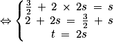 \Leftrightarrow \left\{\begin{matrix}\frac{3}{2}\: +\: 2\: \times \: 2s\: =\: s\\2\: +\: 2s\: =\: \frac{3}{2}\: +\: s\\t\: =\: 2s\end{matrix}\right.
