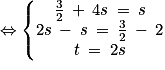 \Leftrightarrow \left\{\begin{matrix}\frac{3}{2}\: +\: 4s\: =\: s\\2s\: -\: s\: =\: \frac{3}{2}\: -\: 2\\t\: =\: 2s\end{matrix}\right.