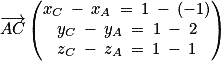 \overrightarrow{AC}\begin{pmatrix}x_{C}\: -\: x_{A}\: =\: 1\: -\: \left ( -1 \right )\\y_{C}\: -\: y_{A}\: =\: 1\: -\: 2\\z_{C}\: -\: z_{A}\: =\: 1\: -\: 1\end{pmatrix}