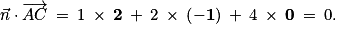\vec{n}\cdot \overrightarrow{AC}\: =\: 1\: \times \: \mathbf{2}\: +\: 2\: \times \: \left ( \mathbf{-1} \right )\: +\: 4\: \times \: \mathbf{0}\: =\: 0.