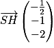 \overrightarrow{SH}\begin{pmatrix}-\frac{1}{2}\\-1\\-2\end{pmatrix}