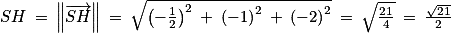 SH\: =\: \left\| \overrightarrow{SH}\right\| \: =\: \sqrt{\left ( -\frac{1}{2} \right )^{2}\: +\: \left ( -1 \right )^{2}\: +\: \left ( -2 \right )^{2}}\: =\: \sqrt{\frac{21}{4}}\: =\: \frac{\sqrt{21}}{2}