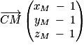\overrightarrow{CM}\begin{pmatrix}x_{M}\: -\: 1\\y_{M}\: -\: 1\\z_{M}\: -\: 1\end{pmatrix}