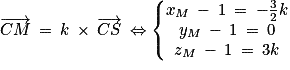 \overrightarrow{CM}\: =\: k\: \times \: \overrightarrow{CS}\: \Leftrightarrow \left\{\begin{matrix}x_{M}\: -\: 1\: =\: -\frac{3}{2}k\\y_{M}\: -\: 1\: =\: 0\\z_{M}\: -\: 1\: =\: 3k\end{matrix}\right.