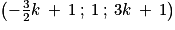 \left ( -\frac{3}{2}k\: +\: 1\: ;\: 1\: ;\: 3k\: +\: 1 \right )
