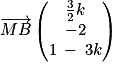 \overrightarrow{MB}\begin{pmatrix}\frac{3}{2}k\\-2\\1\: -\: 3k\end{pmatrix}