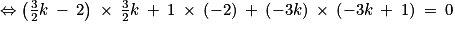 \Leftrightarrow \left (\frac{3}{2}k\: -\: 2 \right )\: \times \: \frac{3}{2}k\: +\: 1\: \times \: \left ( -2 \right )\: +\: \left ( -3k \right )\: \times \: \left ( -3k\: +\: 1 \right )\: =\: 0