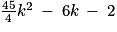 \frac{45}{4}k^{2}\: -\: 6k\: -\: 2