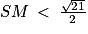 SM\: < \: \frac{\sqrt{21}}{2}