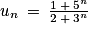u_{n}\: =\: \frac{1\: +\: 5^{n}}{2\: +\: 3^{n}}