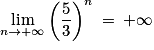 \displaystyle \lim_{n \to +\infty }\left ( \frac{5}{3} \right )^{n}\: =\: +\infty