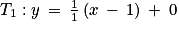 T_{1}:y\: =\: \frac{1}{1}\left ( x\: -\: 1 \right )\: +\: 0
