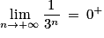 \displaystyle \lim_{n \to +\infty }\frac{1}{3^{n}}\: =\: 0^{+}