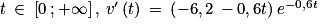 t\: \in \: \left [ 0\: ;+\infty \right ],\: {v}'\left ( t \right )\: =\: \left ( -6,2\: -0,6t \right )e^{-0,6t}