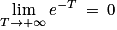 \displaystyle \lim_{T \to +\infty }e^{-T}\: =\: 0