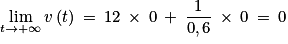 \displaystyle \lim_{t \to +\infty }v\left ( t \right )\: =\: 12\: \times \: 0\: +\: \frac{1}{0,6}\: \times \: 0\: =\: 0