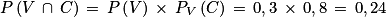 P\left ( V\, \cap \, C \right )\, =\, P\left ( V \right )\, \times \, P_{V}\left ( C \right )\, =\, 0,3\, \times \, 0,8\, =\, 0,24
