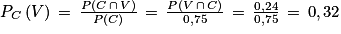 P_{C}\left ( V \right )\, =\,\frac{P\left ( C\, \cap \, V\right )}{P\left ( C \right )}\, =\, \frac{P\left ( V\, \cap \, C \right )}{0,75}\, =\, \frac{0,24}{0,75}\, =\, 0,32