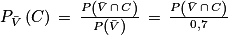 P_{\bar{V}}\left ( C \right )\, =\, \frac{P\left ( \bar{V}\, \cap \, C \right )}{P\left ( \bar{V} \right )}\, =\, \frac{P\left ( \bar{V}\, \cap \, C \right )}{0,7}