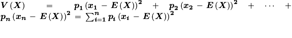\boldsymbol{V}\left ( \boldsymbol{X} \right )\, =\, \boldsymbol{p}_{\textbf{1}}\left ( \boldsymbol{x}_{\textbf{1}}\, -\,\boldsymbol{E}\left ( \boldsymbol{X} \right ) \right )^{\textbf{2}}\, +\, \boldsymbol{p}_{\textbf{2}}\left ( \boldsymbol{x}_{\textbf{2}}\, -\,\boldsymbol{E}\left ( \boldsymbol{X} \right ) \right )^{\textbf{2}}\, +\,\cdots \, +\, \boldsymbol{p}_{\boldsymbol{n}}\left ( \boldsymbol{x}_{\boldsymbol{n}}\, -\,\boldsymbol{E}\left ( \boldsymbol{X} \right ) \right )^{\textbf{2}}\, =\: \sum_{\boldsymbol{i}=\textbf{1}}^{\boldsymbol{n}}\boldsymbol{p}_{\boldsymbol{i}}\left ( \boldsymbol{x}_{\boldsymbol{i}}\, -\, \boldsymbol{E}\left ( \boldsymbol{X} \right ) \right )^{\textbf{2}}