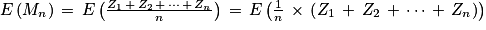 E\left ( M_{n} \right )\, =\, E\left ( \frac{Z_{1}\, +\, Z_{2}\, +\, \cdots \, +\, Z_{n}}{n} \right )\, = \, E\left ( \frac{1}{n}\, \times \, \left ( Z_{1}\, +\, Z_{2}\, +\, \cdots \, +\, Z_{n} \right ) \right )