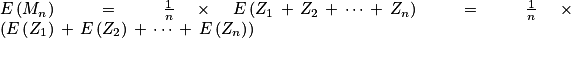E\left ( M_{n} \right )\, =\, \frac{1}{n}\, \times \, E\left ( Z_{1}\, +\, Z_{2}\, +\, \cdots \, +\, Z_{n} \right )\, = \, \frac{1}{n} \, \times \, \left ( E\left ( Z_{1}\right ) \, +\, E\left ( Z_{2} \right )\, +\, \cdots \, +\, E\left ( Z_{n} \right )\right )