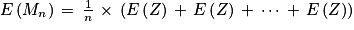 E\left ( M_{n} \right )\, =\, \frac{1}{n}\, \times \, \left ( E\left ( Z \right )\, +\, E\left ( Z \right )\, +\, \cdots \, +\, E\left ( Z \right )\right )