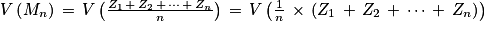 V\left ( M_{n} \right )\, =\, V\left ( \frac{Z_{1}\, +\, Z_{2}\, +\, \cdots \, +\, Z_{n}}{n} \right )\, = \, V\left ( \frac{1}{n}\, \times \, \left ( Z_{1}\, +\, Z_{2}\, +\, \cdots \, +\, Z_{n} \right ) \right )