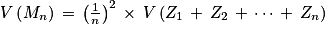 V\left ( M_{n} \right )\, =\, \left ( \frac{1}{n} \right )^{2}\, \times \, V\left ( Z_{1}\, +\, Z_{2}\, +\, \cdots \, +\, Z_{n} \right )