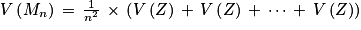 V\left ( M_{n} \right )\, =\, \frac{1}{n^{2}}\, \times \, \left ( V\left ( Z\right ) \, +\, V\left ( Z \right )\, +\, \cdots \, +\, V\left ( Z \right )\right )