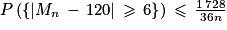 P\left ( \left\{ \left | M_{n}\, -\, 120\right | \, \geq \, 6 \right\} \right )\, \leq \, \frac{1\, 728}{36n}